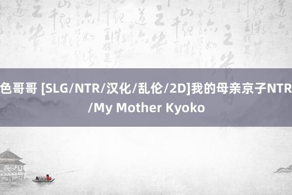 色哥哥 [SLG/NTR/汉化/乱伦/2D]我的母亲京子NTR/My Mother Kyoko